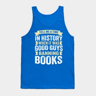 Tell Me A Time In History When It Was Good Guys Banning Books Tank Top